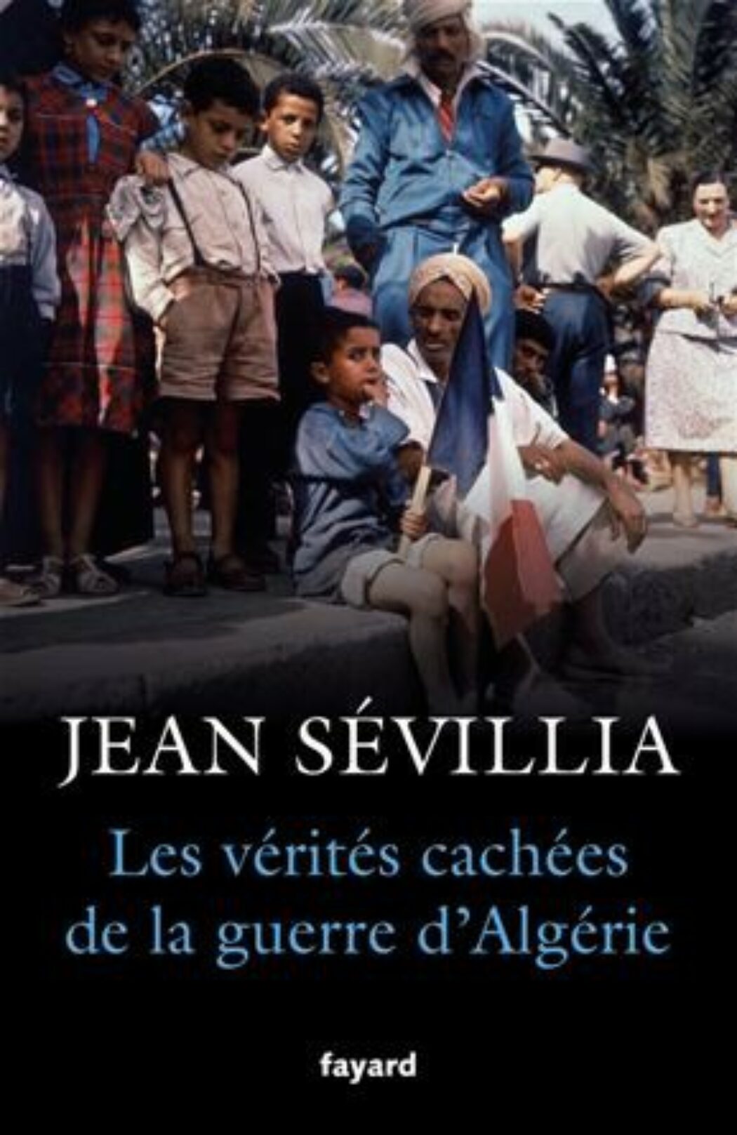 Les vérités cachées de la guerre d’Algérie par Jean Sévillia