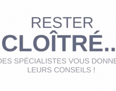 Rester cloîtré… des spécialistes vous donnent leurs conseils !
