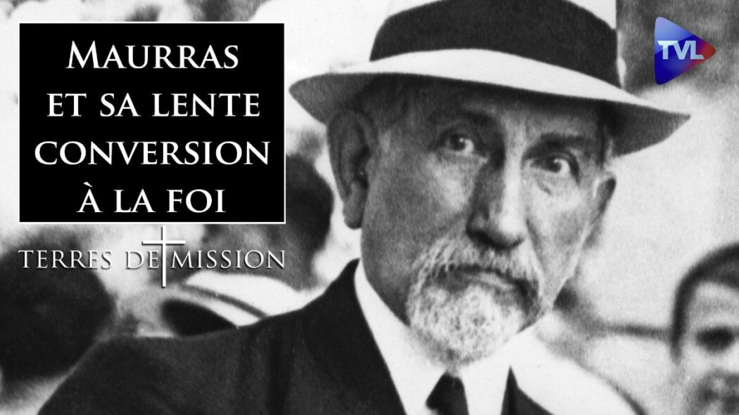Terres de Mission: Charles Maurras et sa lente conversion à la foi de son enfance
