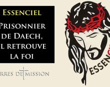 Terres de Mission- Essenciel : Prisonnier de Daech, il retrouve la foi