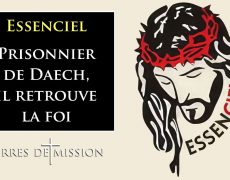 Terres de Mission- Essenciel : Prisonnier de Daech, il retrouve la foi