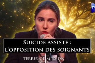 Terres de Mission – Suicide assisté : l’opposition des soignants