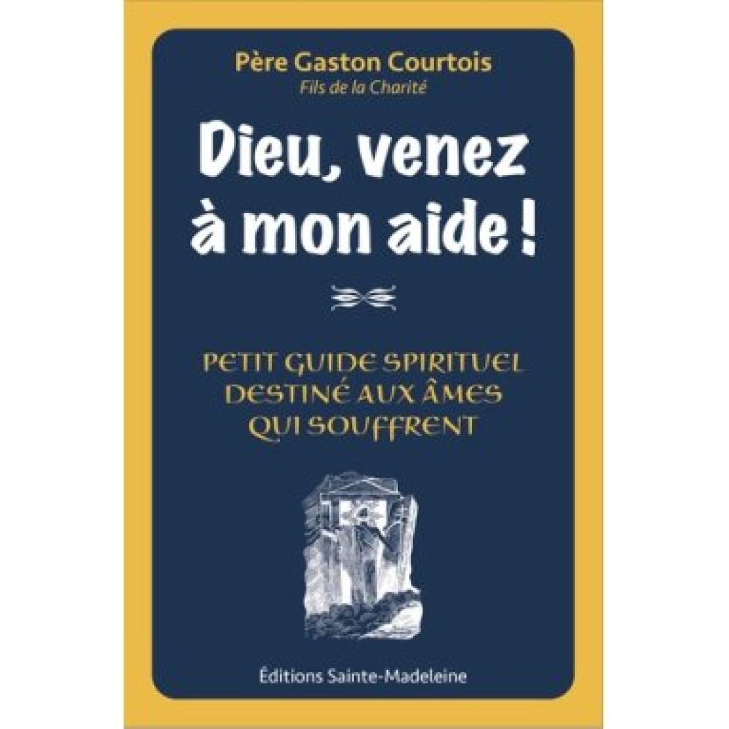 ” Dieu, venez à mon aide !” – L’abbé Gaston Courtois vous donne les clés pour comprendre la souffrance