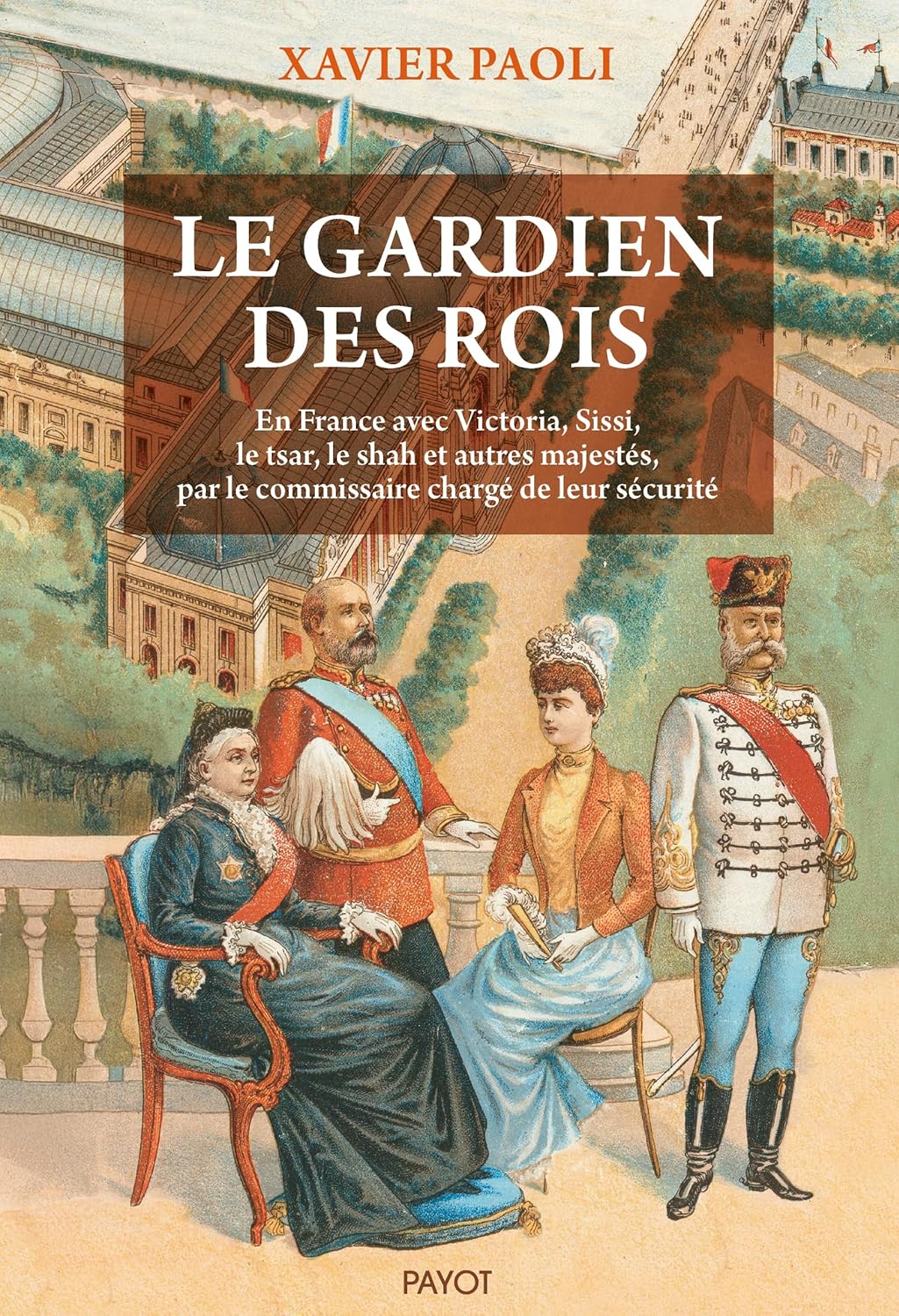 Le Gardien des Rois, petites histoires de la Grande Histoire, en France avec Victoria, Sissi, le tsar, le shah et autres majestés…