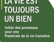 La Vie est toujours un bien : le nouveau manuel de la pastorale de la vie