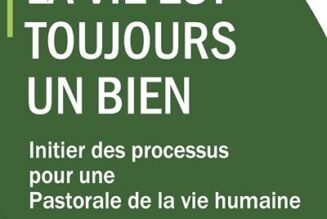 La Vie est toujours un bien : le nouveau manuel de la pastorale de la vie