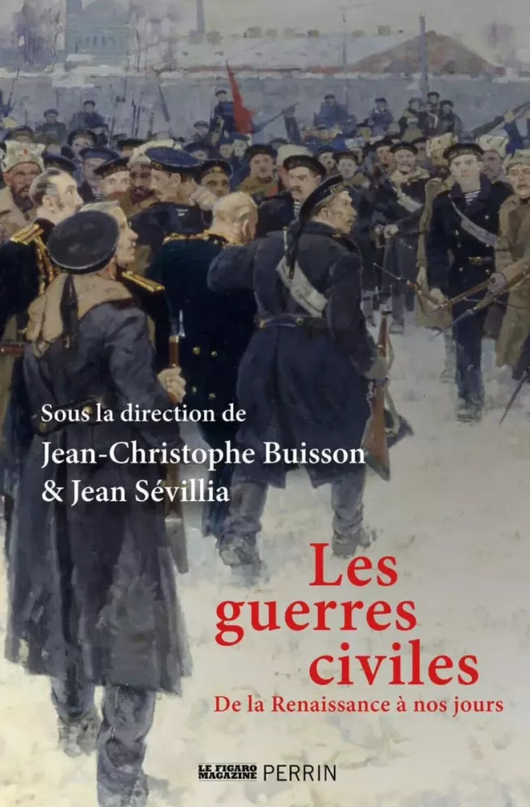 Les guerres civiles ! Une grande leçon d’histoire – de la Renaissance à nos jours- qui a valeur d’avertissement pour le présent et l’avenir ! Sous la direction de J.C. Buisson et J. Sévillia