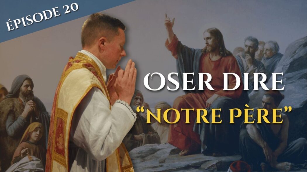 La messe trésor de la foi : Oser dire « Notre-Père »