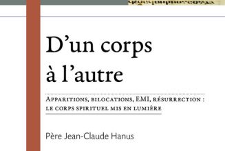 D’un corps à l’autre – Apparitions, bilocations, E.M.I, résurrection : le corps spirituel mis en lumière