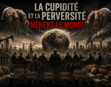 La cupidité et la perversité mènent le monde !