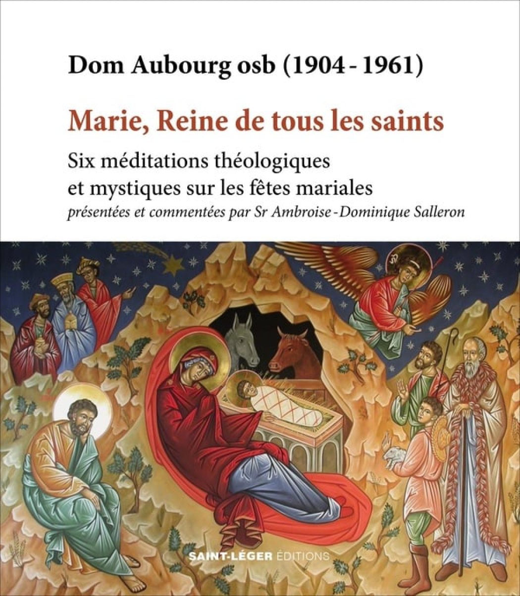 Pour bien et mieux… fêter Marie, reine de tous les saints, Dom Aubourg dans six méditations spirituelles nous élève vers la Reine du Ciel