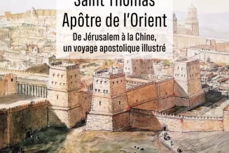 De Jérusalem à la Chine : Saint Thomas, apôtre de l’Orient
